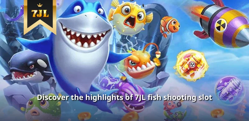 Discover the highlights of 7JL fish shooting slot