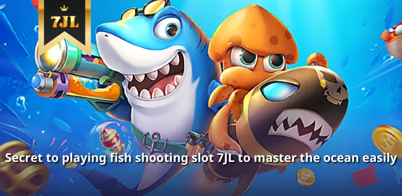 Secret to playing fish shooting slot 7JL to master the ocean easily